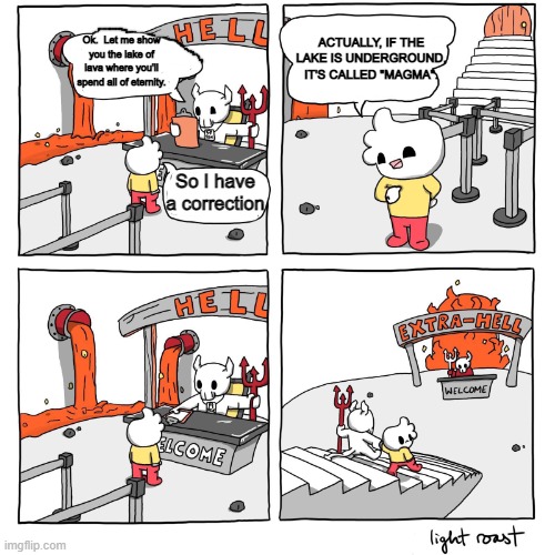 Extra-Hell | ACTUALLY, IF THE LAKE IS UNDERGROUND, IT'S CALLED "MAGMA". Ok.  Let me show you the lake of lava where you'll spend all of eternity. So I have a correction | image tagged in extra-hell | made w/ Imgflip meme maker