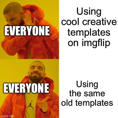 Drake Hotline Bling | Using cool creative templates on imgflip; EVERYONE; Using the same old templates; EVERYONE | image tagged in memes,drake hotline bling | made w/ Imgflip meme maker
