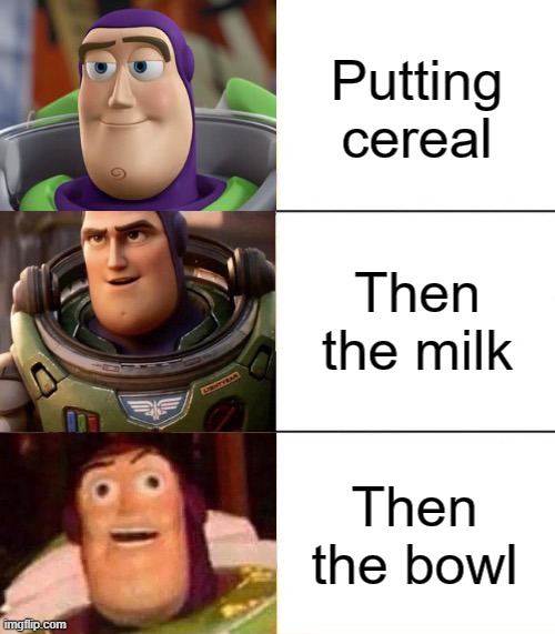 Better, best, blurst lightyear edition |  Putting cereal; Then the milk; Then the bowl | image tagged in better best blurst lightyear edition,memes,cereal,milk,bowl | made w/ Imgflip meme maker