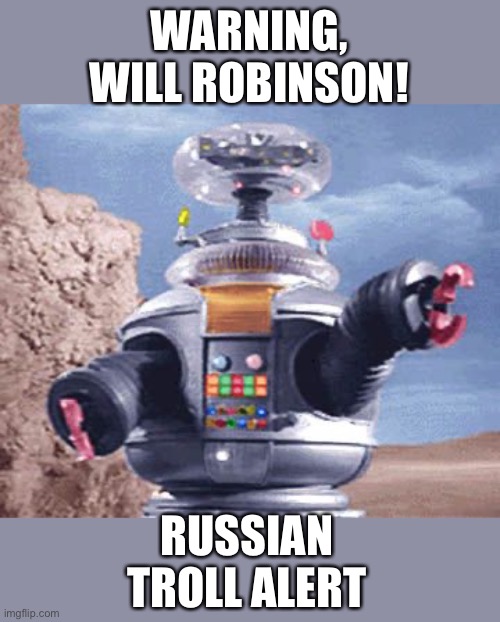 ROBOT Lost in Space TV | WARNING, WILL ROBINSON! RUSSIAN TROLL ALERT | image tagged in robot lost in space tv | made w/ Imgflip meme maker