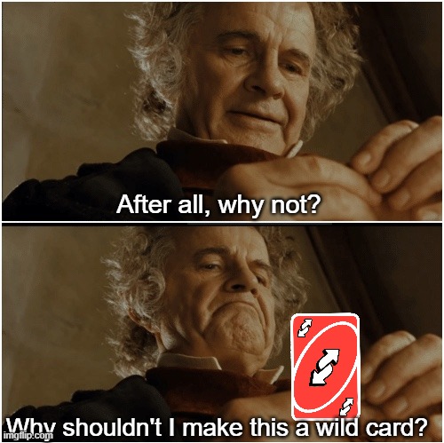 Bilbo - Why shouldn’t I keep it? | After all, why not? Why shouldn't I make this a wild card? | image tagged in bilbo - why shouldn t i keep it | made w/ Imgflip meme maker