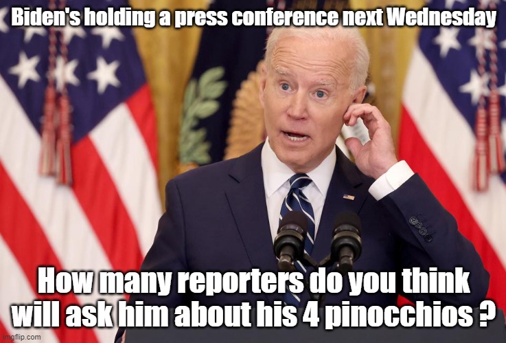Washington Post Gives Joe 4 pinocchios | Biden's holding a press conference next Wednesday; How many reporters do you think will ask him about his 4 pinocchios ? | image tagged in joe biden,press conference,pinocchios,washington post | made w/ Imgflip meme maker