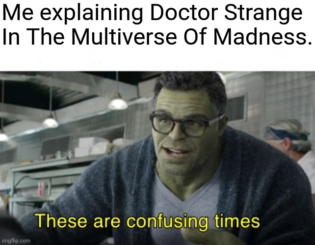These are confusing times | Me explaining Doctor Strange In The Multiverse Of Madness. | image tagged in memes,funny,doctor strange,multiverse,marvel,explain | made w/ Imgflip meme maker