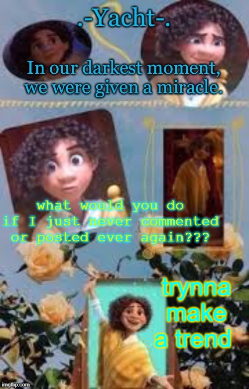 Yacht's Camilo temp | what would you do if I just never commented or posted ever again??? trynna make a trend | image tagged in yacht's camilo temp | made w/ Imgflip meme maker