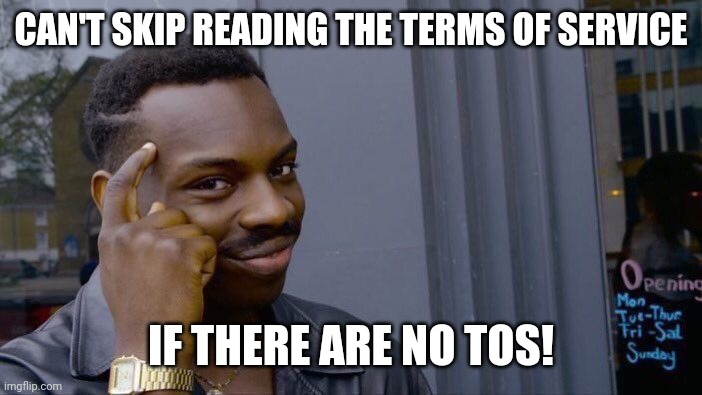 Terms of Service | CAN'T SKIP READING THE TERMS OF SERVICE; IF THERE ARE NO TOS! | image tagged in memes,roll safe think about it | made w/ Imgflip meme maker