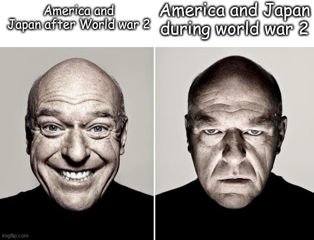 dean norris happy and not happy | America and Japan during world war 2; America and Japan after World war 2 | image tagged in dean norris happy and not happy | made w/ Imgflip meme maker