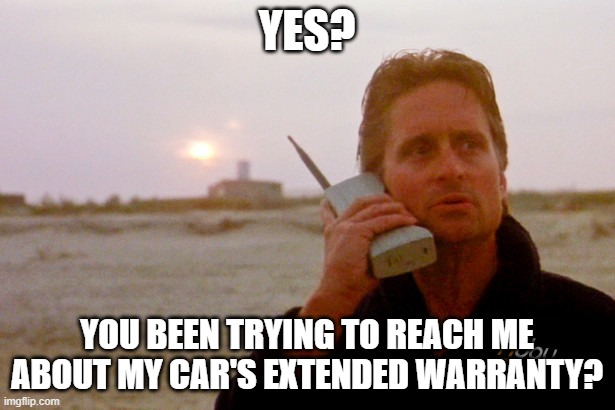 phone meme idk | YES? YOU BEEN TRYING TO REACH ME ABOUT MY CAR'S EXTENDED WARRANTY? | image tagged in ndau cellphone | made w/ Imgflip meme maker