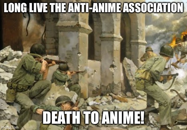LONG LIVE THE ANTI-ANIME ASSOCIATION; DEATH TO ANIME! | made w/ Imgflip meme maker