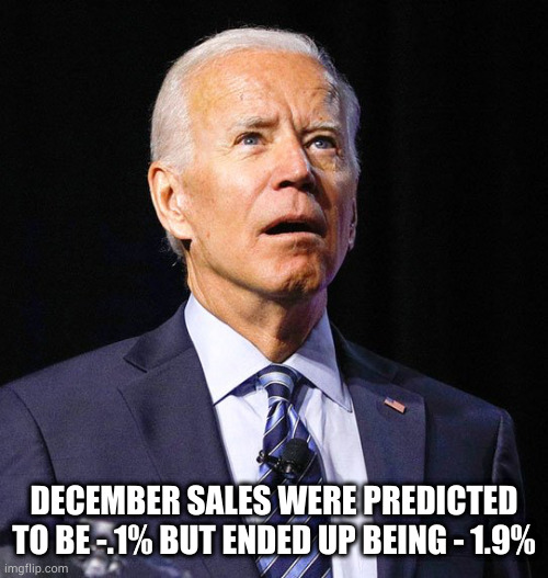 economy is bad, inflation is at 7% highest since 1982. | DECEMBER SALES WERE PREDICTED TO BE -.1% BUT ENDED UP BEING - 1.9% | image tagged in joe biden,political meme | made w/ Imgflip meme maker