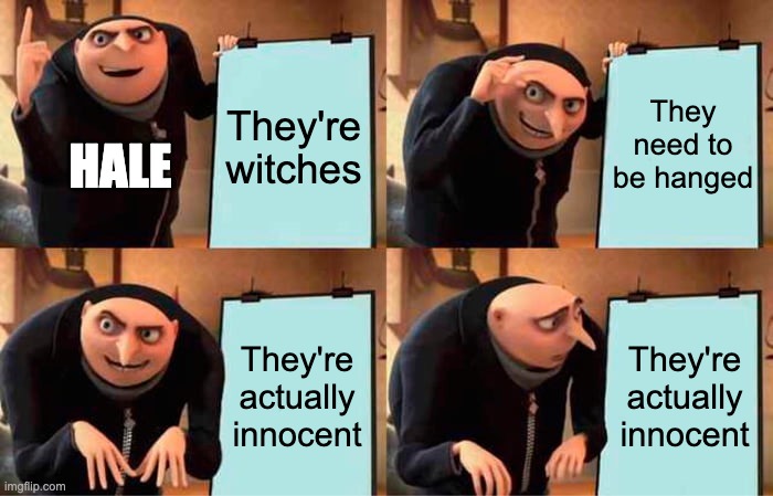 Hale - Crucible | They're witches; They need to be hanged; HALE; They're actually innocent; They're actually innocent | image tagged in memes,gru's plan | made w/ Imgflip meme maker