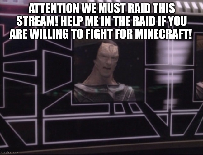 ATTENTION BAJORAN WORKERS | ATTENTION WE MUST RAID THIS STREAM! HELP ME IN THE RAID IF YOU ARE WILLING TO FIGHT FOR MINECRAFT! | image tagged in attention bajoran workers | made w/ Imgflip meme maker