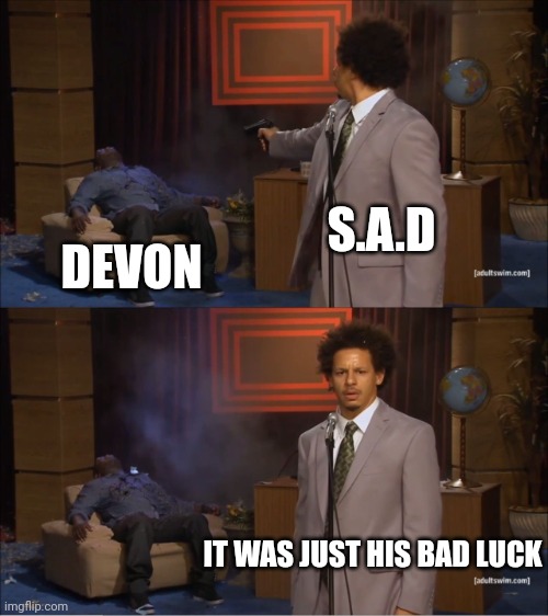 no, seriously, devon is good material for memes | S.A.D; DEVON; IT WAS JUST HIS BAD LUCK | image tagged in memes,who killed hannibal | made w/ Imgflip meme maker