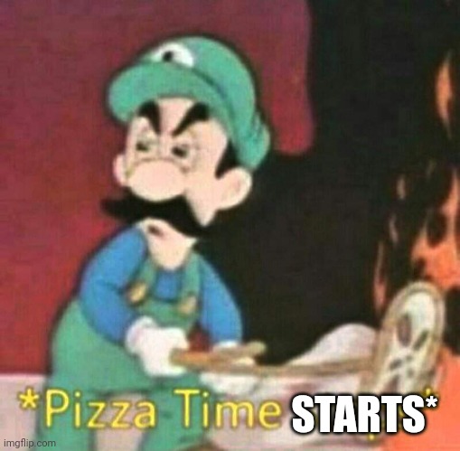 Pizza time stops | STARTS* | image tagged in pizza time stops | made w/ Imgflip meme maker