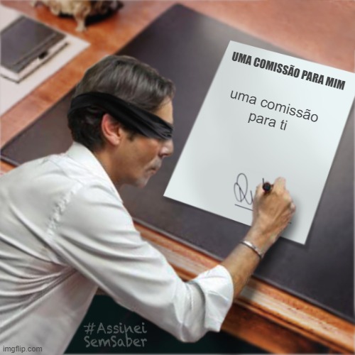 #AssineiSemSaber | Vendado | UMA COMISSÃO PARA MIM; uma comissão para ti | image tagged in assineisemsaber vendado | made w/ Imgflip meme maker