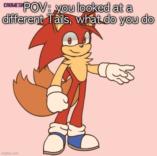POV: you looked at a different Tails, what do you do | made w/ Imgflip meme maker