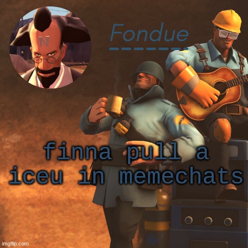 TF2 temp-Fon | finna pull a iceu in memechats | image tagged in tf2 temp-fon | made w/ Imgflip meme maker