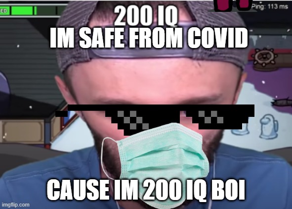 IM SAFE FROM COVID; CAUSE IM 200 IQ BOI | made w/ Imgflip meme maker