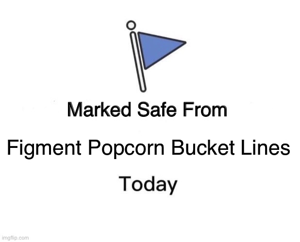 Figment Popcorn Bucket | Figment Popcorn Bucket Lines | image tagged in memes,marked safe from | made w/ Imgflip meme maker