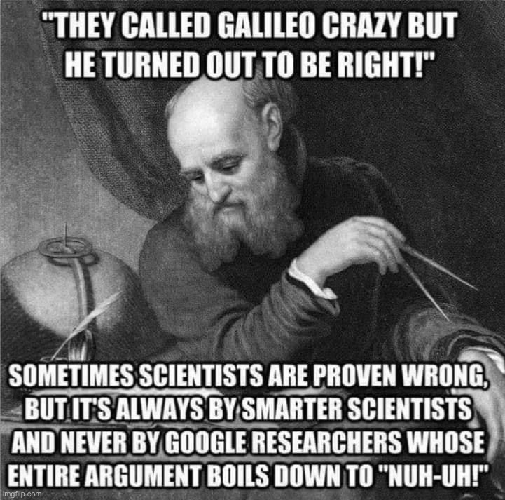 Yes, they called Galileo crazy. “They” were a bunch of superstitious science-deniers. | image tagged in sometimes scientists are proven wrong | made w/ Imgflip meme maker