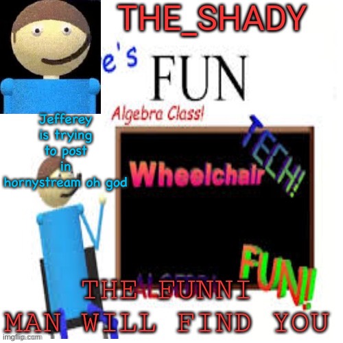 Shady’s dave temp | Jefferey is trying to post in hornystream oh god | image tagged in shady s dave temp | made w/ Imgflip meme maker