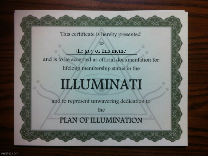 illuminati certificate | the guy of this meme | image tagged in illuminati certificate | made w/ Imgflip meme maker