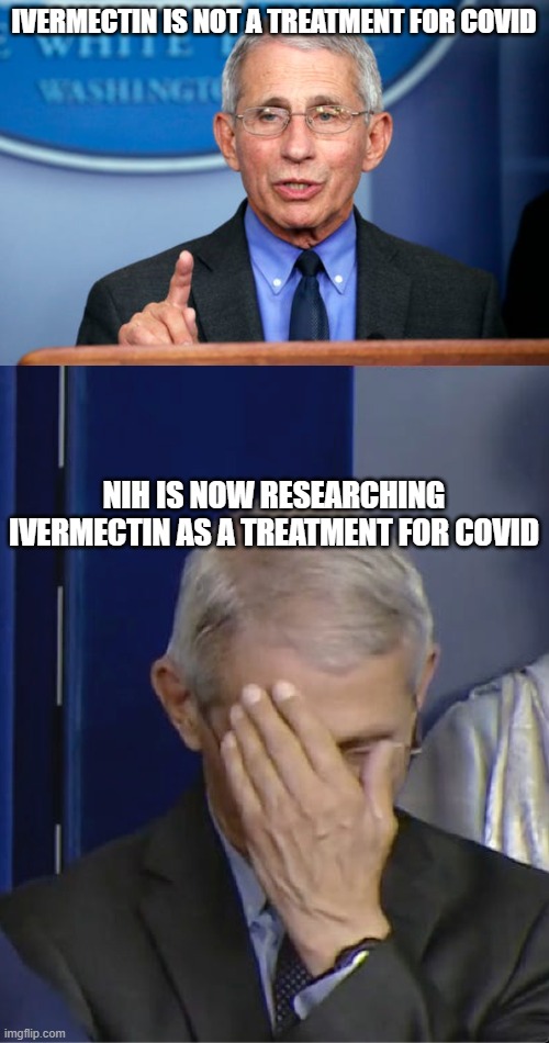 IVERMECTIN IS NOT A TREATMENT FOR COVID NIH IS NOW RESEARCHING IVERMECTIN AS A TREATMENT FOR COVID | image tagged in dr fauci | made w/ Imgflip meme maker