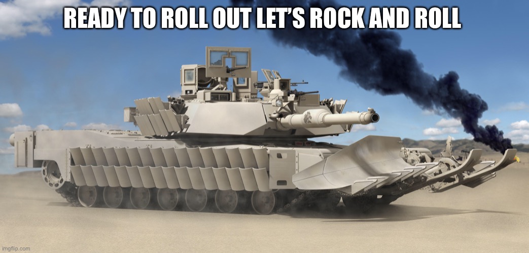 READY TO ROLL OUT LET’S ROCK AND ROLL | made w/ Imgflip meme maker
