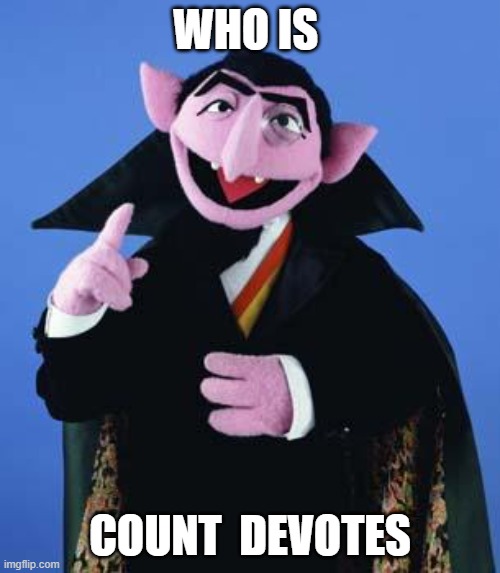 The Count | WHO IS; COUNT  DEVOTES | image tagged in the count | made w/ Imgflip meme maker