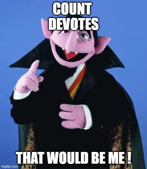 The Count | COUNT 
DEVOTES; THAT WOULD BE ME ! | image tagged in the count | made w/ Imgflip meme maker