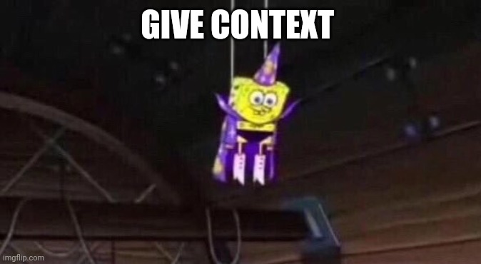 GIVE CONTEXT | made w/ Imgflip meme maker
