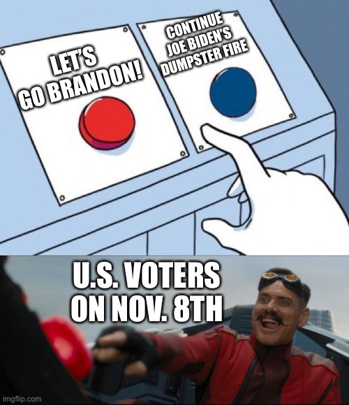 Let’s Go Brandon, forever! | CONTINUE JOE BIDEN’S DUMPSTER FIRE; LET’S GO BRANDON! U.S. VOTERS ON NOV. 8TH | image tagged in memes,lets go brandon,drain the swamp,save america | made w/ Imgflip meme maker