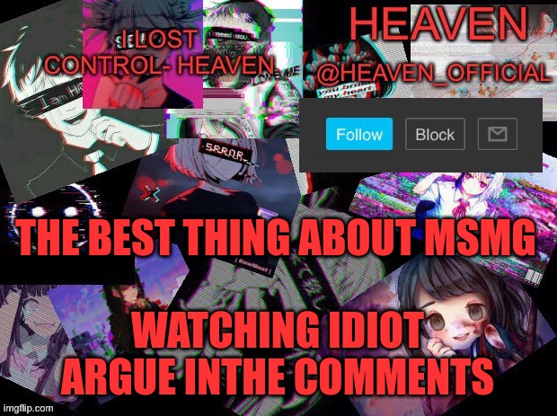 true tho | THE BEST THING ABOUT MSMG; WATCHING IDIOT ARGUE INTHE COMMENTS | image tagged in heavenly | made w/ Imgflip meme maker