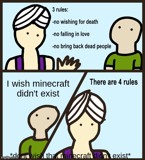 Genie Rules Meme | I wish minecraft didn't exist; *dont wish that minecraft didn't exist* | image tagged in genie rules meme | made w/ Imgflip meme maker