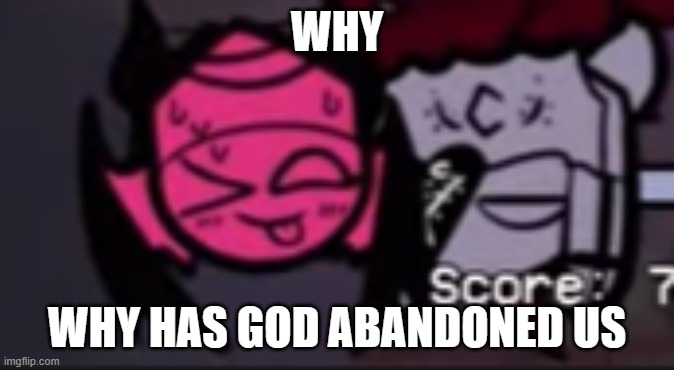 WHY WHY HAS GOD ABANDONED US | made w/ Imgflip meme maker