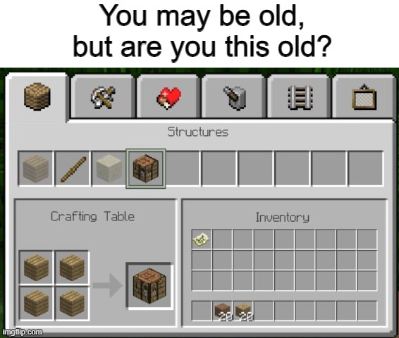 the old crafting UI | You may be old, but are you this old? | image tagged in minecraft,nostalgia | made w/ Imgflip meme maker
