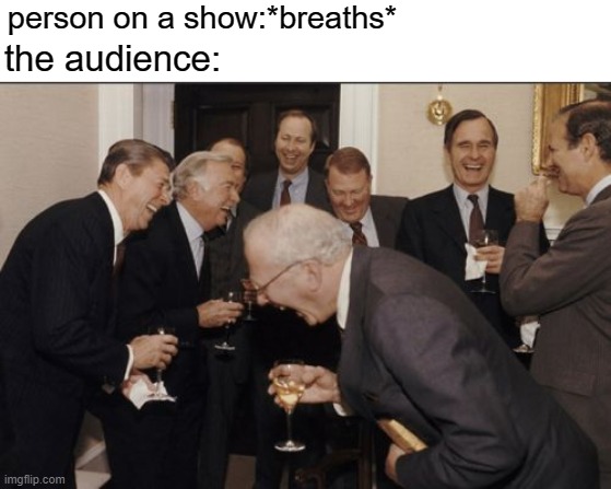 free lungwort | person on a show:*breaths*; the audience: | image tagged in memes,laughing men in suits | made w/ Imgflip meme maker
