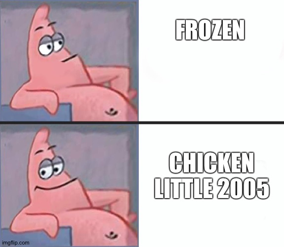 Patrick prefers Chicken little over Frozen | FROZEN; CHICKEN LITTLE 2005 | image tagged in patrick yes no | made w/ Imgflip meme maker