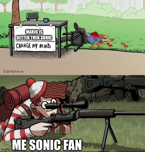Waldo Snipes Change My Mind Guy | MARIO IS BETTER THEN SONIC; ME SONIC FAN | image tagged in waldo snipes change my mind guy | made w/ Imgflip meme maker