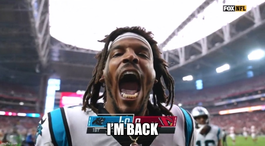 Cam Newton I'm back | I’M BACK | image tagged in cam newton i'm back | made w/ Imgflip meme maker