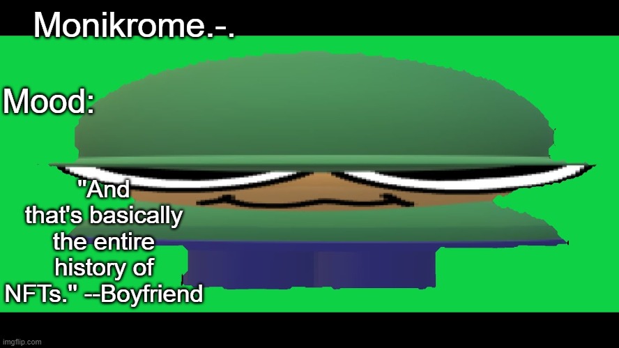 Monikrome.-. ''And that's basically the entire history of NFTs.'' --Boyfriend Mood: | made w/ Imgflip meme maker