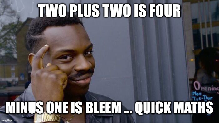Roll Safe Think About It Meme | TWO PLUS TWO IS FOUR; MINUS ONE IS BLEEM ... QUICK MATHS | image tagged in memes,roll safe think about it | made w/ Imgflip meme maker