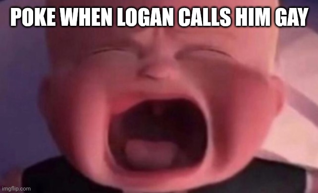 boss baby crying | POKE WHEN LOGAN CALLS HIM GAY | image tagged in boss baby crying | made w/ Imgflip meme maker