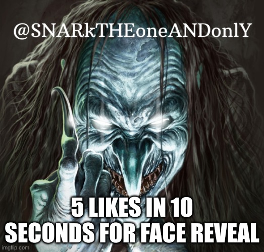 upvotes* | 5 LIKES IN 10 SECONDS FOR FACE REVEAL | image tagged in snarktheonrandonly | made w/ Imgflip meme maker