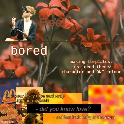 . | making templates, just need theme/ character and ONE colour; bored | made w/ Imgflip meme maker