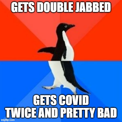 And this was someone who I knew very well, and the vaccine is supposed to be "so effective" | GETS DOUBLE JABBED; GETS COVID TWICE AND PRETTY BAD | image tagged in socially awesome/akward penguin | made w/ Imgflip meme maker