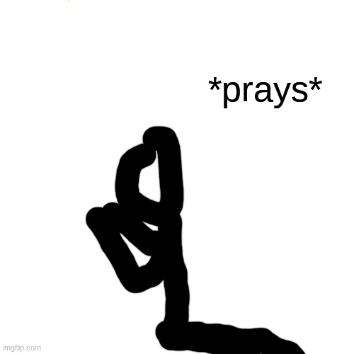 Drake Hotline Bling Meme | *prays* | image tagged in memes,drake hotline bling | made w/ Imgflip meme maker