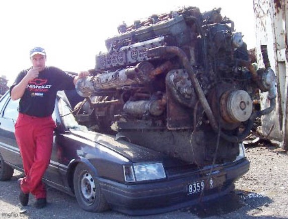 big engine in small car | image tagged in big engine in small car | made w/ Imgflip meme maker