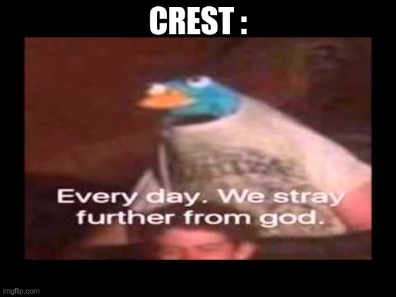 everyday we stray further from god  | CREST : | image tagged in everyday we stray further from god | made w/ Imgflip meme maker