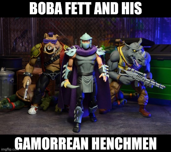 Boba Fett and his Gamorrean Henchmen |  BOBA FETT AND HIS; GAMORREAN HENCHMEN | image tagged in memes,funny,boba fett,star wars,teenage mutant ninja turtles,shredder | made w/ Imgflip meme maker