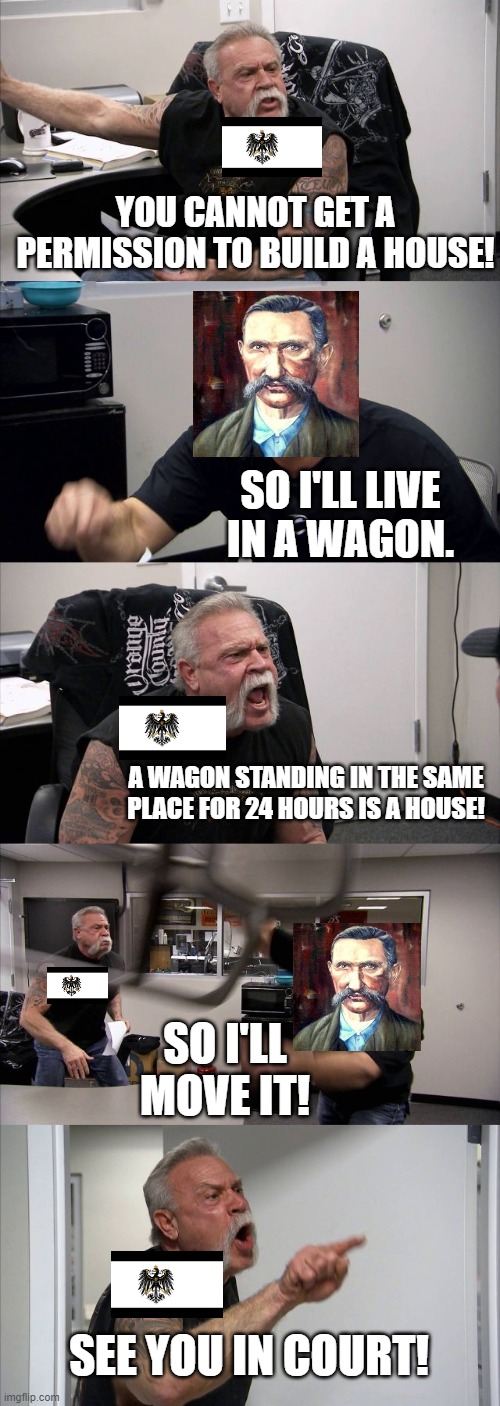 Who would win? | YOU CANNOT GET A PERMISSION TO BUILD A HOUSE! SO I'LL LIVE IN A WAGON. A WAGON STANDING IN THE SAME PLACE FOR 24 HOURS IS A HOUSE! SO I'LL MOVE IT! SEE YOU IN COURT! | image tagged in memes,american chopper argument | made w/ Imgflip meme maker
